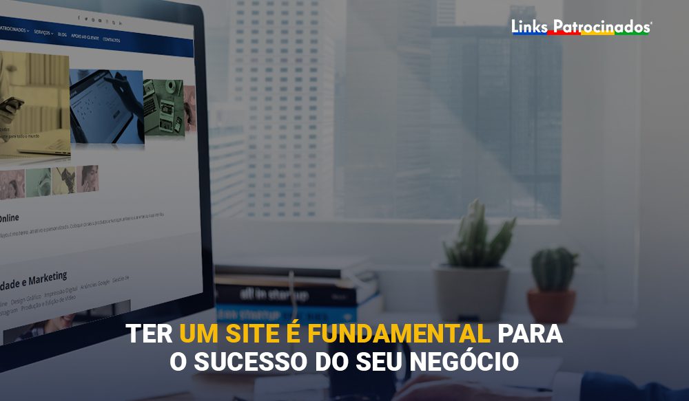 Links Patrocinados - Agência de Publicidade e Marketing Digital | Um site é muito importate para o sucesso do seu negócio