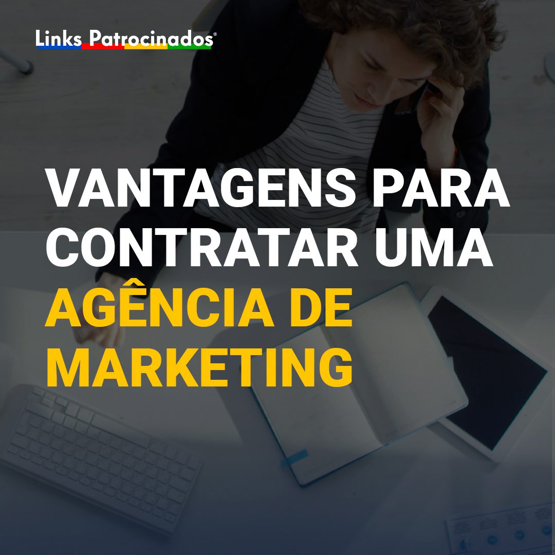 Links Patrocinados - Agência de Publicidade e Marketing Digital | Vantagens em contratar uma agência de marketing